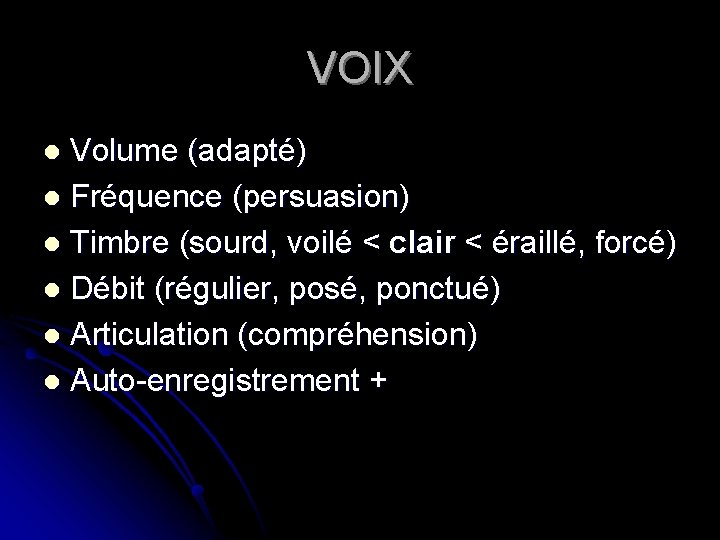 VOIX Volume (adapté) l Fréquence (persuasion) l Timbre (sourd, voilé < clair < éraillé,