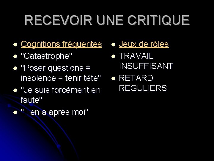 RECEVOIR UNE CRITIQUE l l l Cognitions fréquentes "Catastrophe" "Poser questions = insolence =