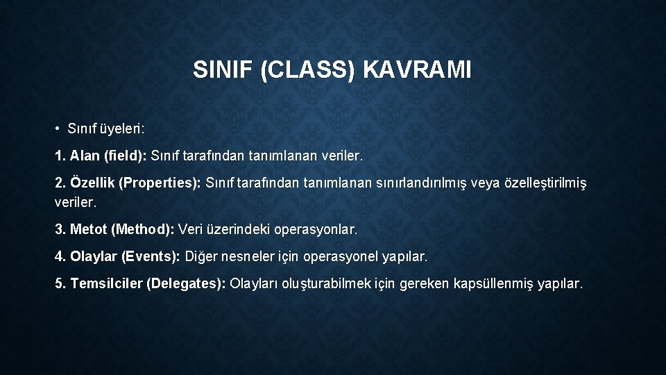 SINIF (CLASS) KAVRAMI • Sınıf üyeleri: 1. Alan (field): Sınıf tarafından tanımlanan veriler. 2.
