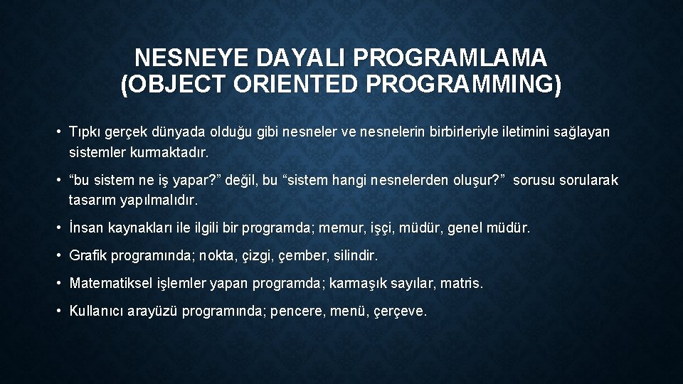 NESNEYE DAYALI PROGRAMLAMA (OBJECT ORIENTED PROGRAMMING) • Tıpkı gerçek dünyada olduğu gibi nesneler ve