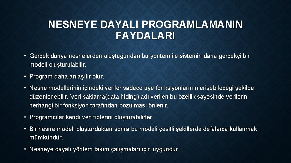 NESNEYE DAYALI PROGRAMLAMANIN FAYDALARI • Gerçek dünya nesnelerden oluştuğundan bu yöntem ile sistemin daha