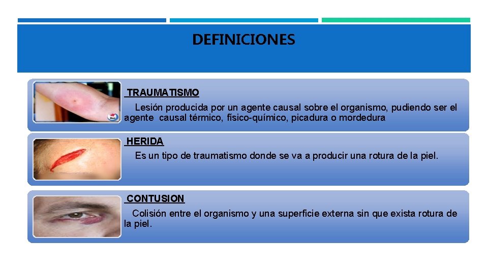 DEFINICIONES TRAUMATISMO Lesión producida por un agente causal sobre el organismo, pudiendo ser el