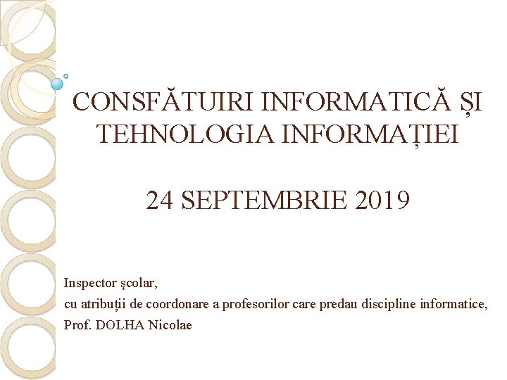 CONSFĂTUIRI INFORMATICĂ ȘI TEHNOLOGIA INFORMAȚIEI 24 SEPTEMBRIE 2019 Inspector şcolar, cu atribuții de coordonare