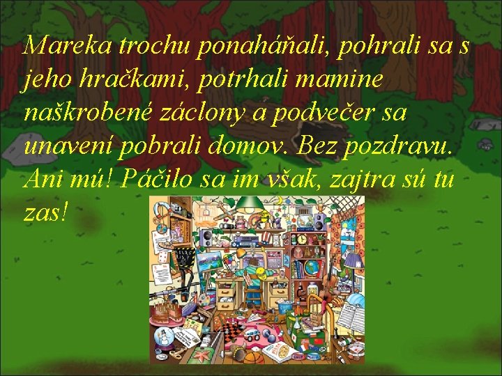 Mareka trochu ponaháňali, pohrali sa s jeho hračkami, potrhali mamine naškrobené záclony a podvečer