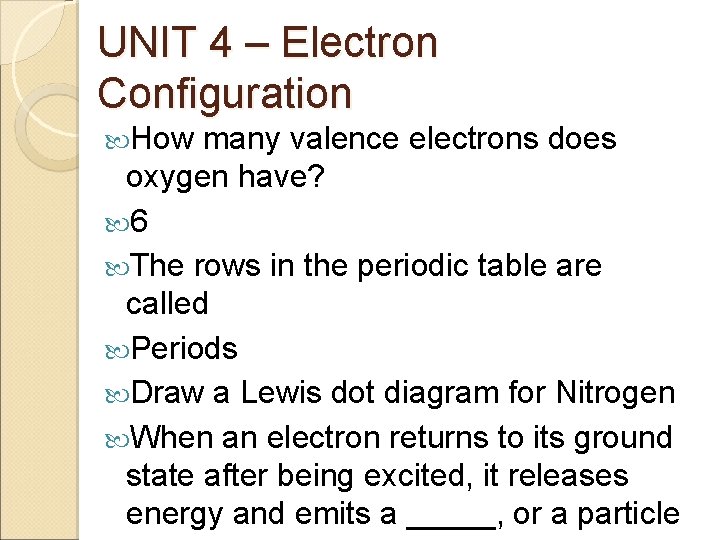 UNIT 4 – Electron Configuration How many valence electrons does oxygen have? 6 The