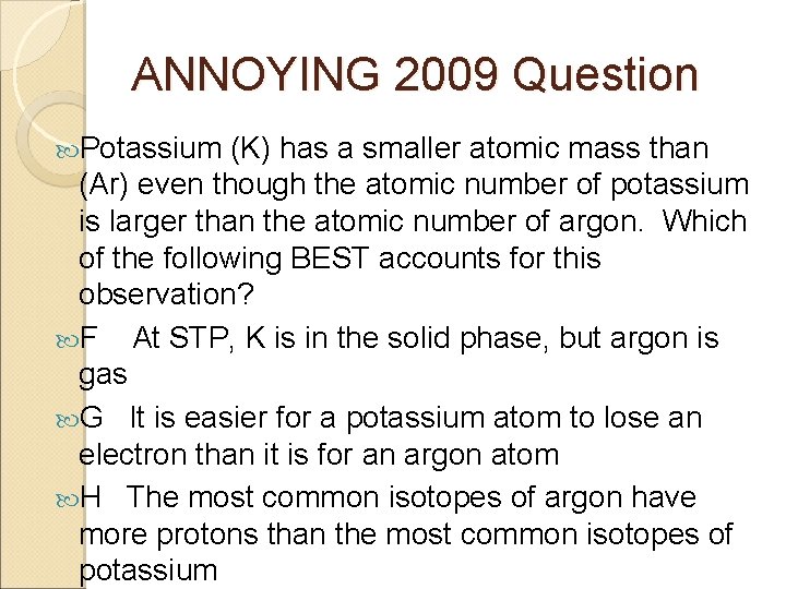 ANNOYING 2009 Question Potassium (K) has a smaller atomic mass than (Ar) even though