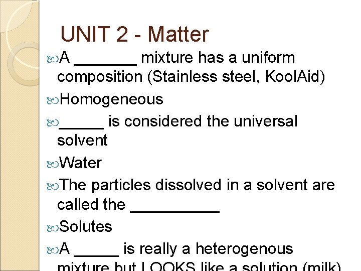 UNIT 2 - Matter A _______ mixture has a uniform composition (Stainless steel, Kool.