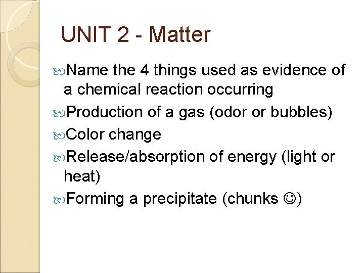 UNIT 2 - Matter Name the 4 things used as evidence of a chemical