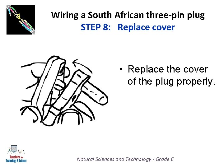 Wiring a South African three-pin plug STEP 8: Replace cover • Replace the cover