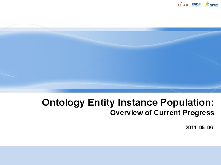 Ontology Entity Instance Population: Overview of Current Progress 2011. 05. 06 