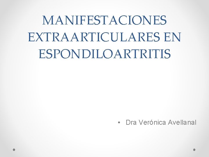 MANIFESTACIONES EXTRAARTICULARES EN ESPONDILOARTRITIS • Dra Verónica Avellanal 