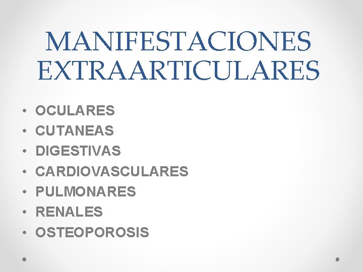 MANIFESTACIONES EXTRAARTICULARES • • OCULARES CUTANEAS DIGESTIVAS CARDIOVASCULARES PULMONARES RENALES OSTEOPOROSIS 