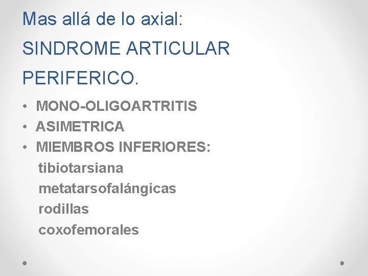 Mas allá de lo axial: SINDROME ARTICULAR PERIFERICO. • MONO-OLIGOARTRITIS • ASIMETRICA • MIEMBROS