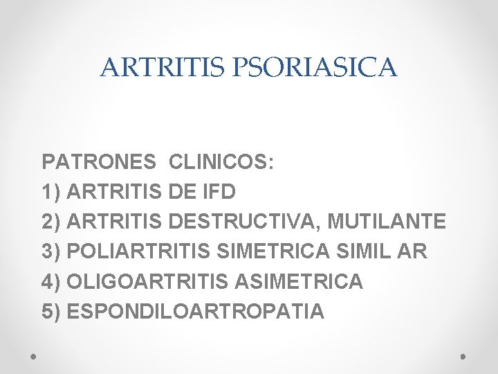 ARTRITIS PSORIASICA PATRONES CLINICOS: 1) ARTRITIS DE IFD 2) ARTRITIS DESTRUCTIVA, MUTILANTE 3) POLIARTRITIS