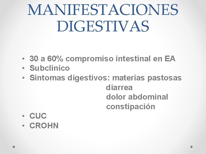 MANIFESTACIONES DIGESTIVAS • 30 a 60% compromiso intestinal en EA • Subclínico • Síntomas