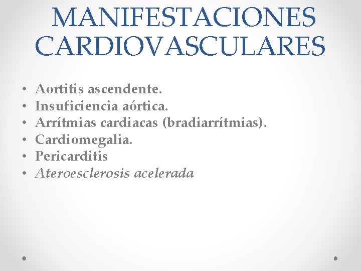 MANIFESTACIONES CARDIOVASCULARES • • • Aortitis ascendente. Insuficiencia aórtica. Arrítmias cardiacas (bradiarrítmias). Cardiomegalia. Pericarditis