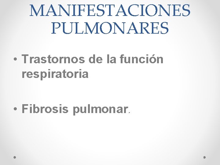 MANIFESTACIONES PULMONARES • Trastornos de la función respiratoria • Fibrosis pulmonar. 