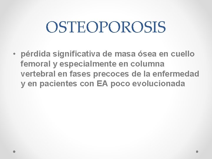 OSTEOPOROSIS • pérdida significativa de masa ósea en cuello femoral y especialmente en columna