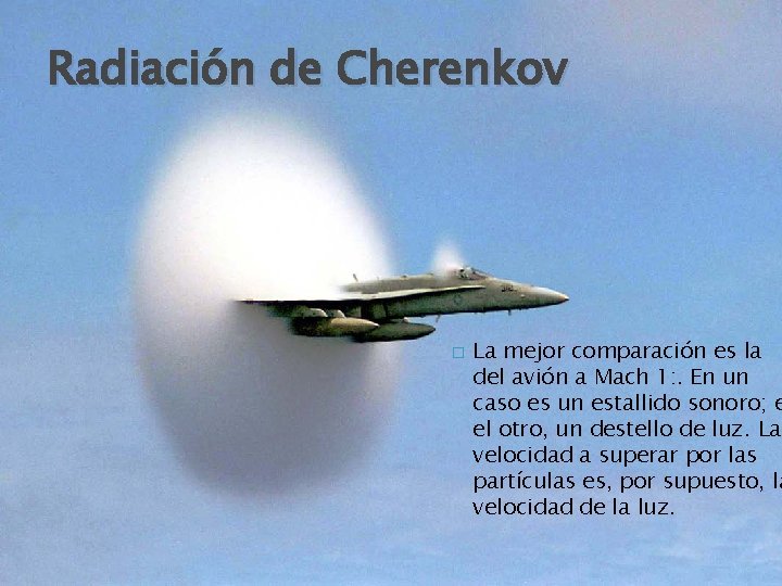 Radiación de Cherenkov � La mejor comparación es la del avión a Mach 1: