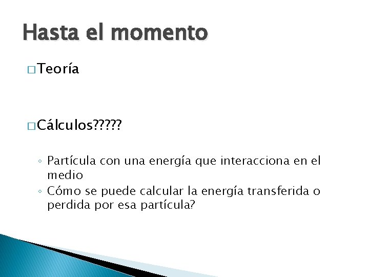 Hasta el momento � Teoría � Cálculos? ? ? ◦ Partícula con una energía