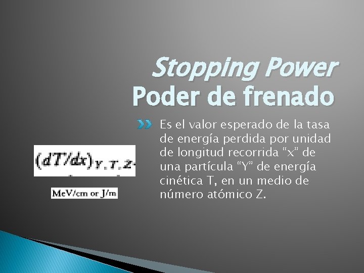 Stopping Power Poder de frenado Es el valor esperado de la tasa de energía