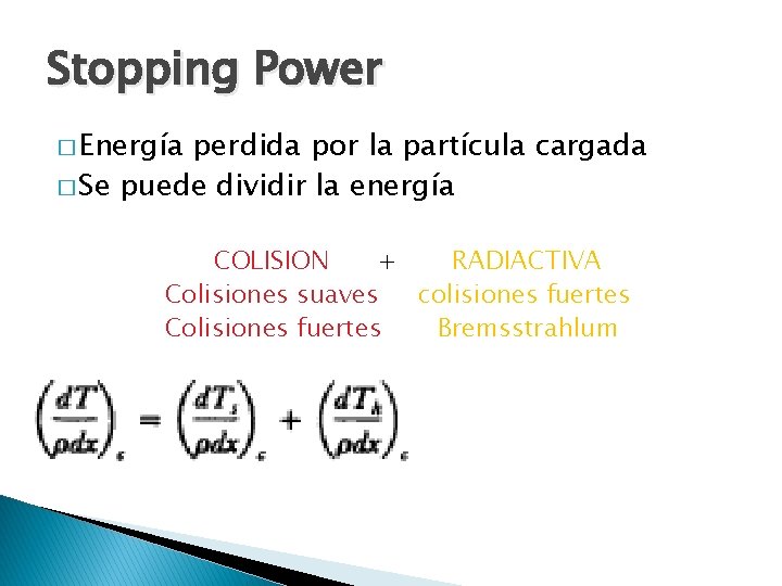 Stopping Power � Energía perdida por la partícula cargada � Se puede dividir la