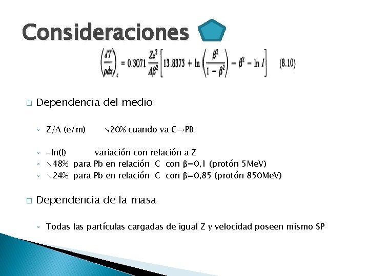 Consideraciones � Dependencia del medio ◦ Z/A (e/m) ↘ 20% cuando va C→PB ◦