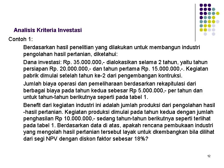 Analisis Kriteria Investasi Contoh 1: Berdasarkan hasil penelitian yang dilakukan untuk membangun industri pengolahan