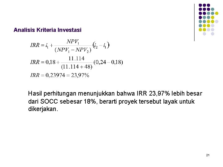 Analisis Kriteria Investasi Hasil perhitungan menunjukkan bahwa IRR 23, 97% lebih besar dari SOCC