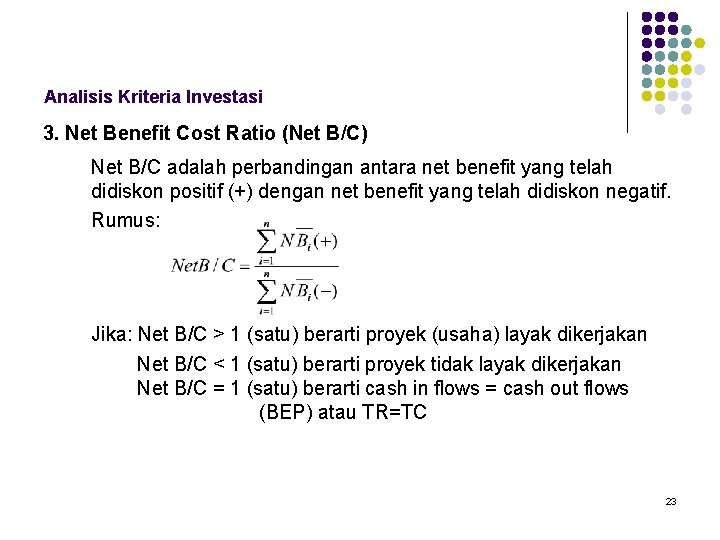 Analisis Kriteria Investasi 3. Net Benefit Cost Ratio (Net B/C) Net B/C adalah perbandingan