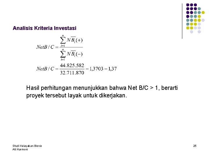 Analisis Kriteria Investasi Hasil perhitungan menunjukkan bahwa Net B/C > 1, berarti proyek tersebut