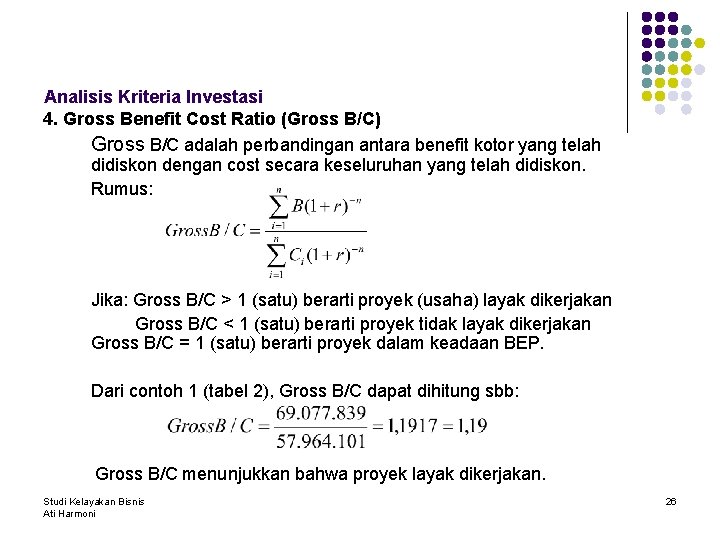 Analisis Kriteria Investasi 4. Gross Benefit Cost Ratio (Gross B/C) Gross B/C adalah perbandingan