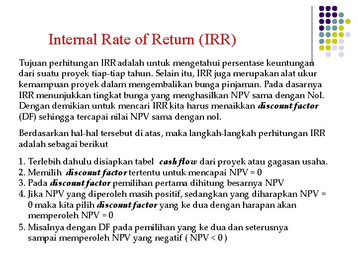 Internal Rate of Return (IRR) Tujuan perhitungan IRR adalah untuk mengetahui persentase keuntungan dari