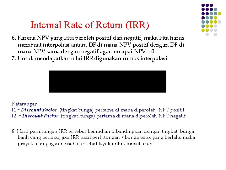 Internal Rate of Return (IRR) 6. Karena NPV yang kita peroleh positif dan negatif,