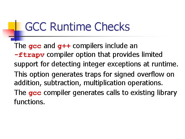 GCC Runtime Checks The gcc and g++ compilers include an -ftrapv compiler option that