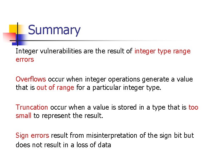 Summary Integer vulnerabilities are the result of integer type range errors Overflows occur when