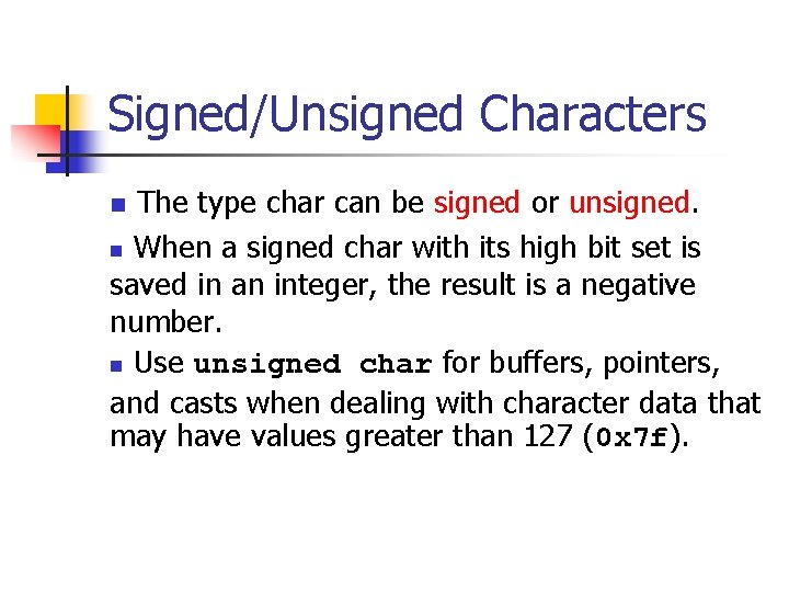 Signed/Unsigned Characters n The type char can be signed or unsigned. When a signed