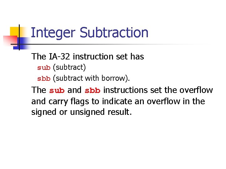 Integer Subtraction The IA-32 instruction set has sub (subtract) sbb (subtract with borrow). The
