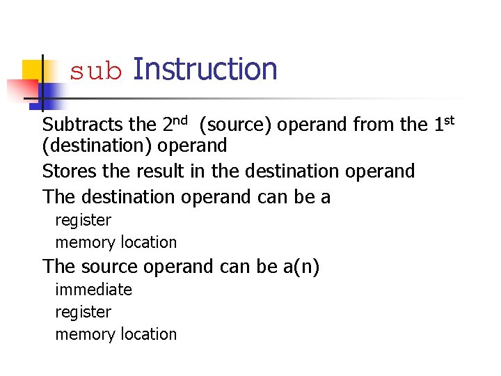 sub Instruction Subtracts the 2 nd (source) operand from the 1 st (destination) operand