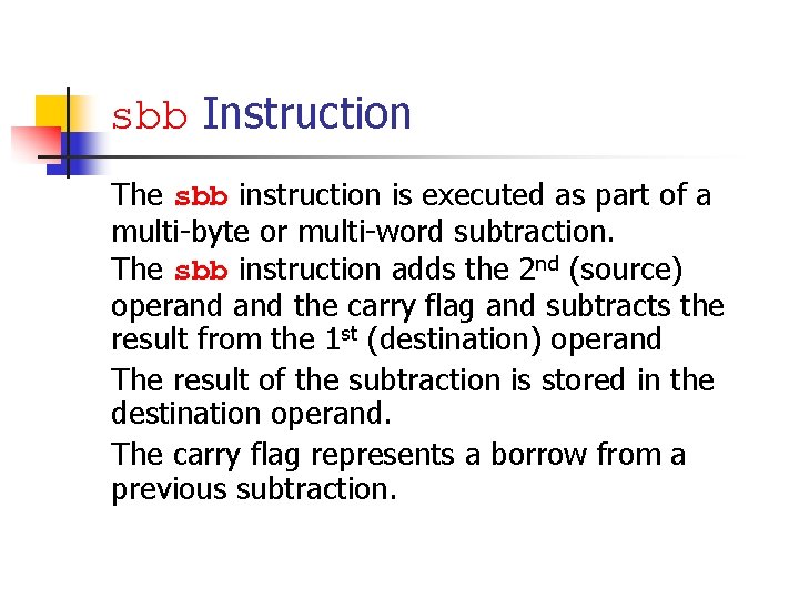 sbb Instruction The sbb instruction is executed as part of a multi-byte or multi-word