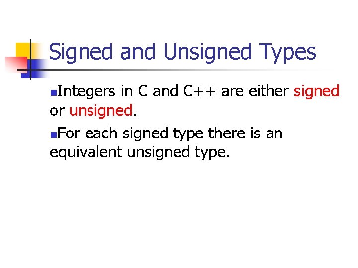 Signed and Unsigned Types Integers in C and C++ are either signed or unsigned.