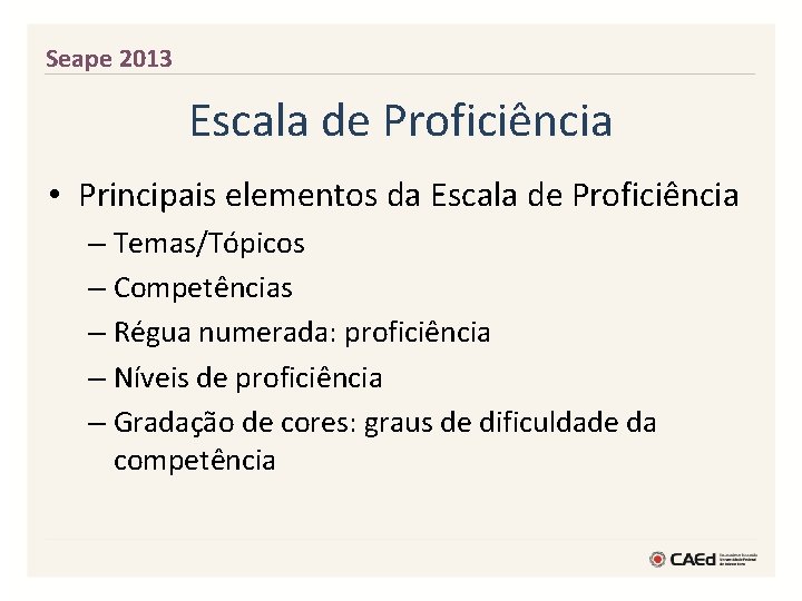 Seape 2013 Escala de Proficiência • Principais elementos da Escala de Proficiência – Temas/Tópicos