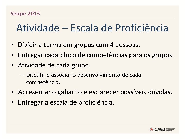 Seape 2013 Atividade – Escala de Proficiência • Dividir a turma em grupos com