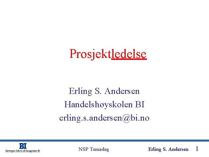 Prosjektledelse Erling S. Andersen Handelshøyskolen BI erling. s. andersen@bi. no NSP Temadag Erling S.