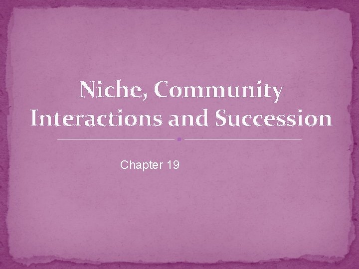 Niche, Community Interactions and Succession Chapter 19 