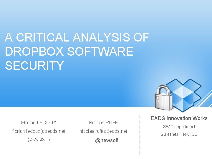 A CRITICAL ANALYSIS OF DROPBOX SOFTWARE SECURITY Florian LEDOUX Nicolas RUFF florian. ledoux(at)eads. net