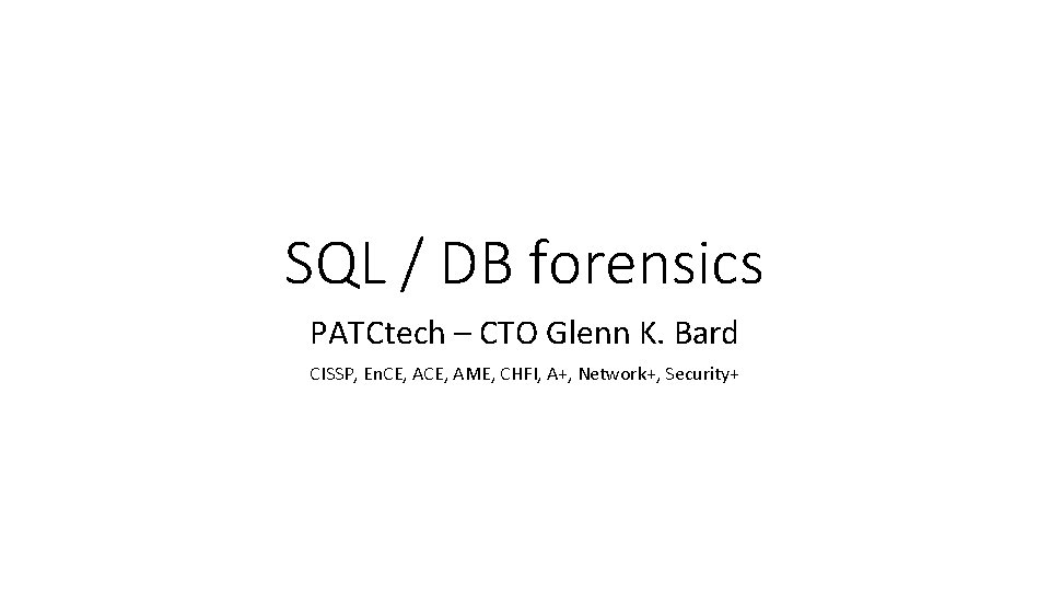 SQL / DB forensics PATCtech – CTO Glenn K. Bard CISSP, En. CE, AME,