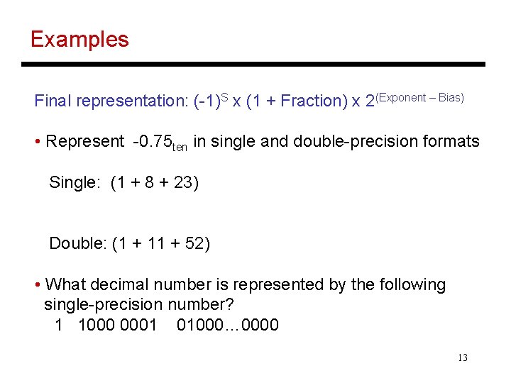 Examples Final representation: (-1)S x (1 + Fraction) x 2(Exponent – Bias) • Represent