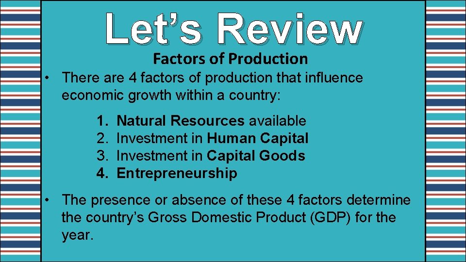 Let’s Review Factors of Production • There are 4 factors of production that influence