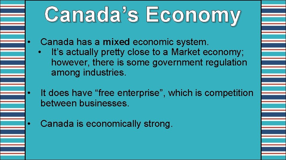 Canada’s Economy • Canada has a mixed economic system. • It’s actually pretty close